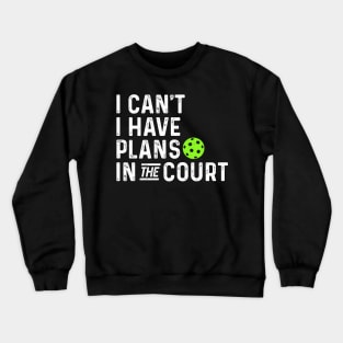 funny pickleball I can't I have plans in the court. Crewneck Sweatshirt